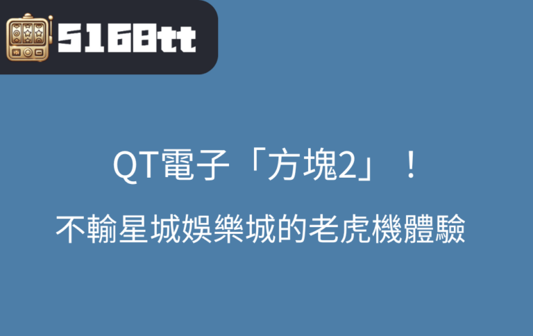 QT電子平台的方塊2：不輸星城娛樂城的老虎機體驗