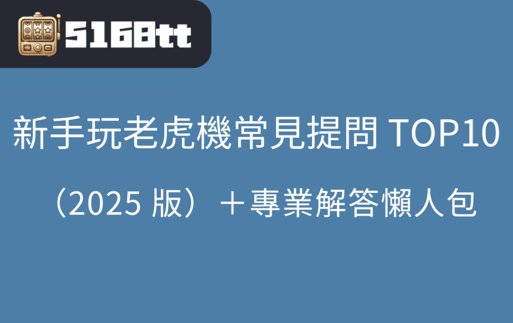 新手玩老虎機常見提問 TOP10（2025 版）＋專業解答懶人包