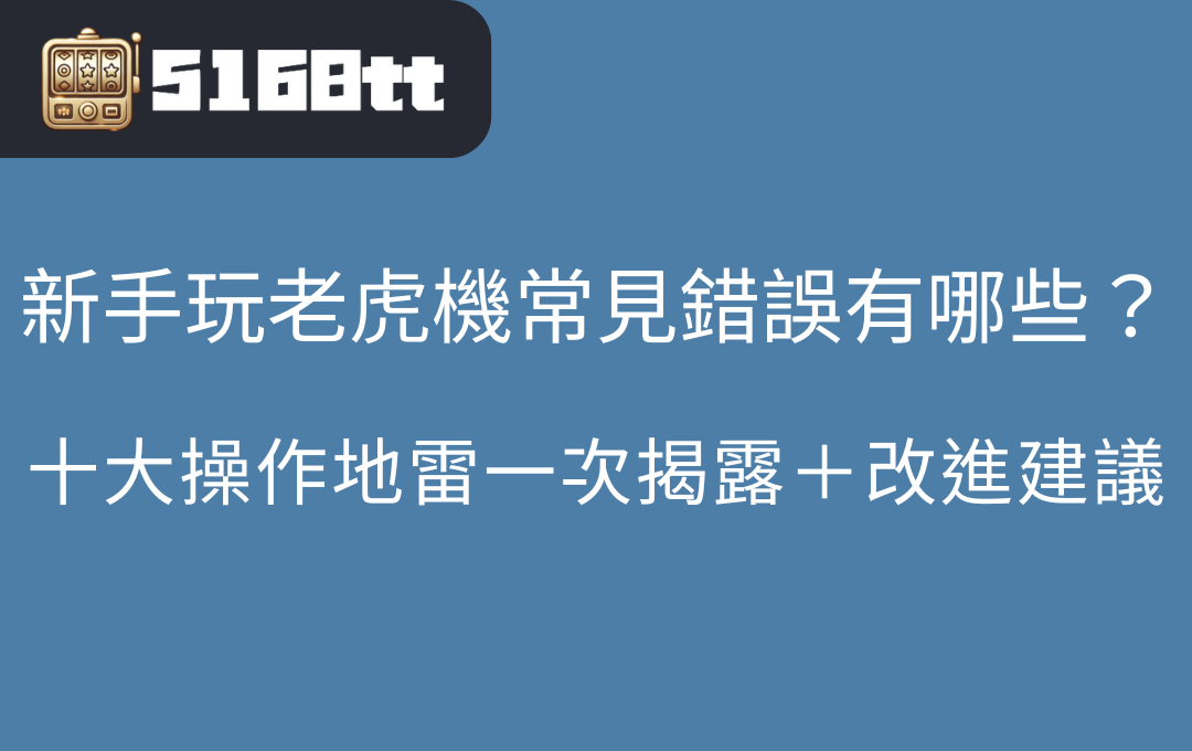 新手玩老虎機常見錯誤有哪些十大操作地雷一次揭露＋改進建議.png